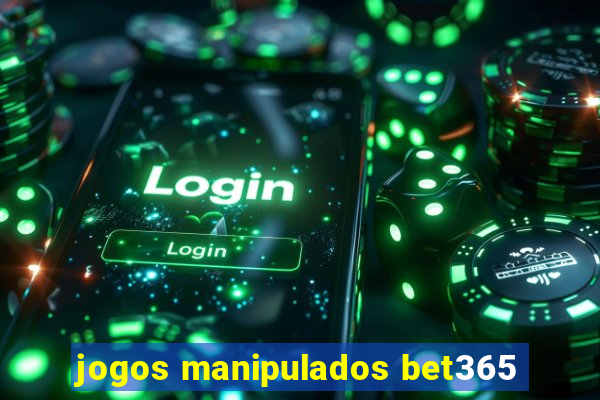 jogos manipulados bet365